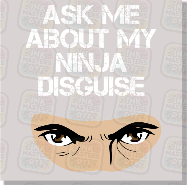 Ask Me About My Ninja Disguise DTF Transfer