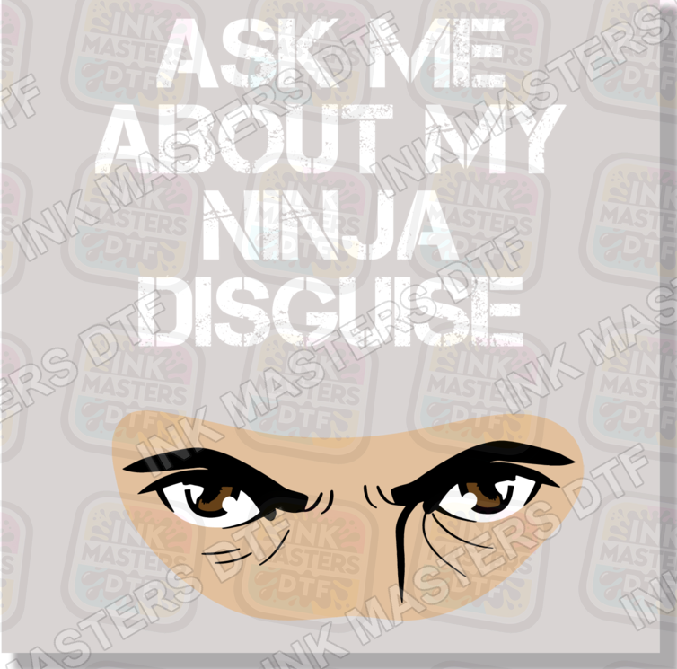 Ask Me About My Ninja Disguise DTF Transfer - Ink Masters DTF