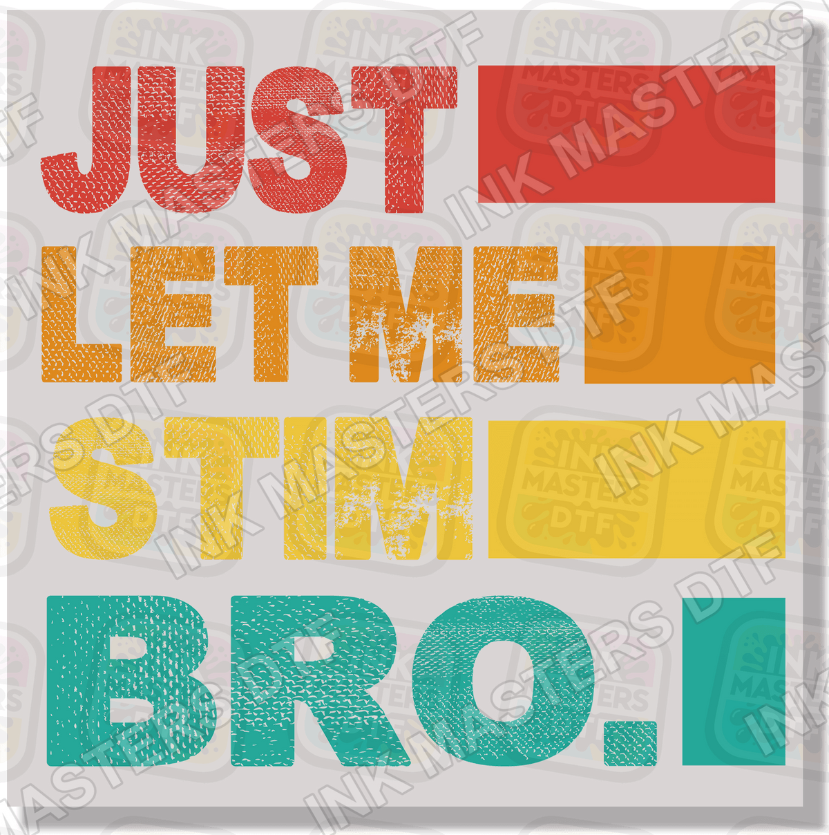 Just Let Me Stim Bro DTF Transfer - Ink Masters DTF