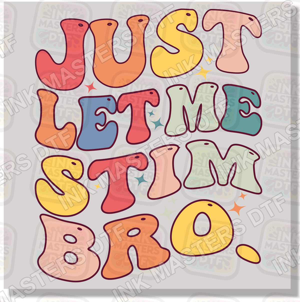Just Let Me Stim Bro DTF Transfer - Ink Masters DTF