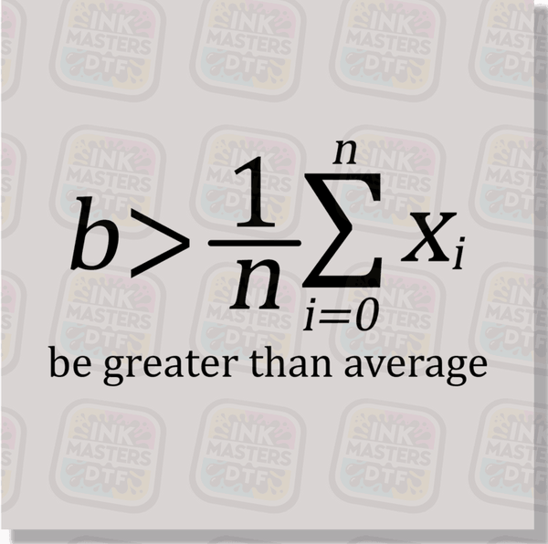 Be Greater Than Average DTF Transfer - Ink Masters DTF
