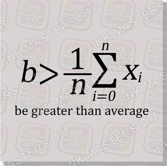 Be Greater Than Average DTF Transfer - Ink Masters DTF