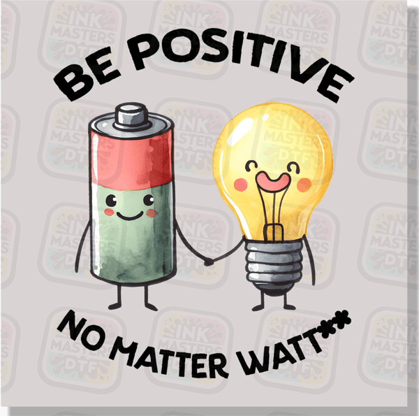 Be Positive No Matter Watt DTF Transfer - Ink Masters DTF