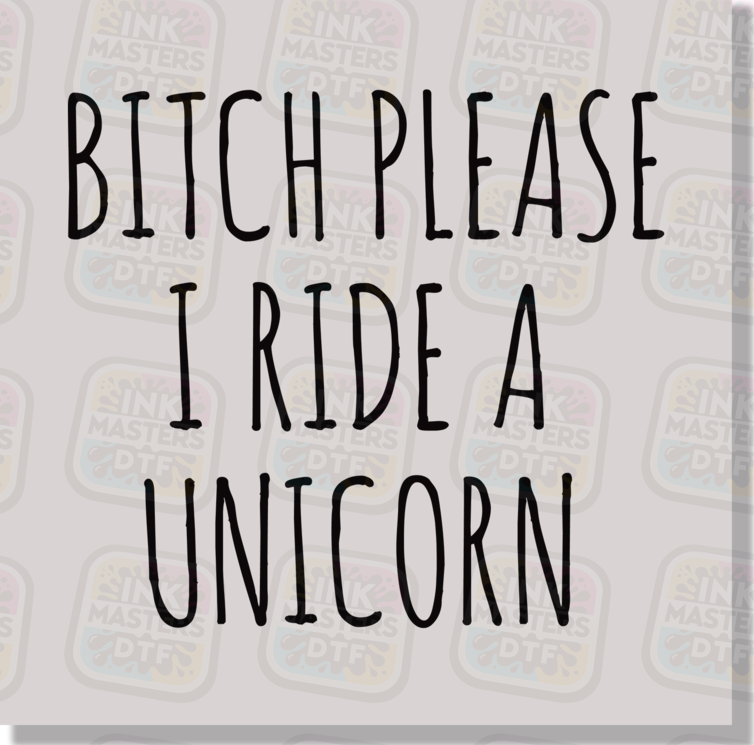 Bitch Please I Ride A Unicorn DTF Transfer