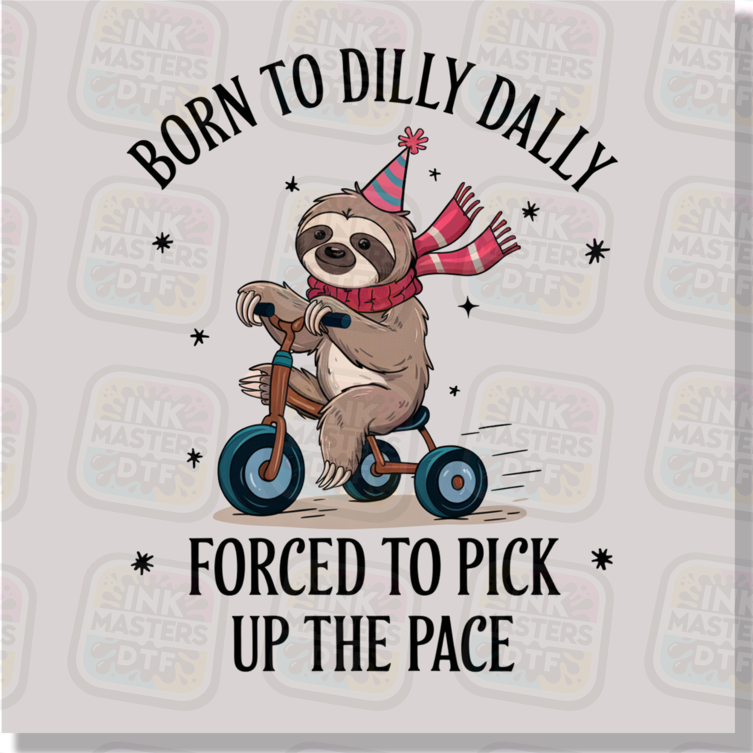 Born To Dilly Dally Forced To Pick Up The Pace DTF Transfer