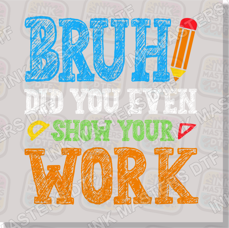 Bruh Did You Even Show Your Work DTF Transfer - Ink Masters DTF