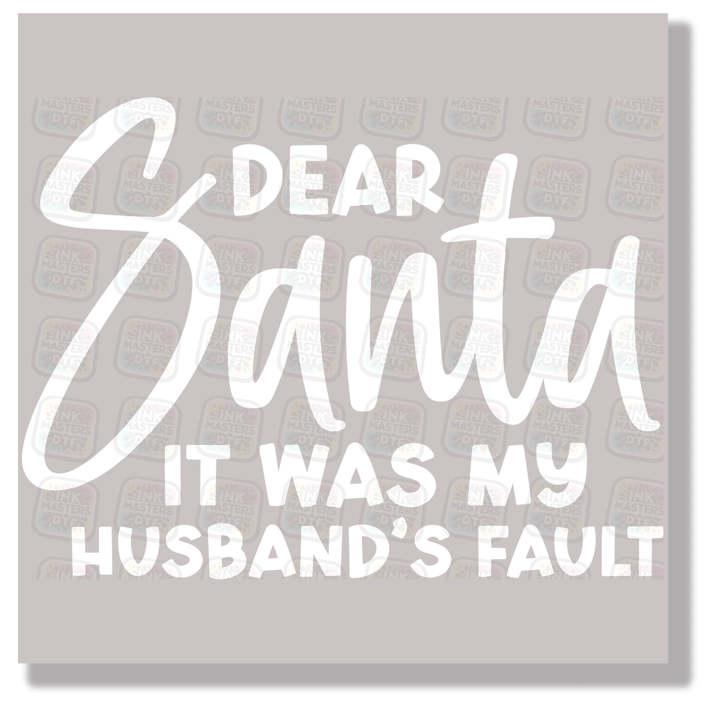 Dear Santa It Was My Husband's Fault DTF Transfer - Ink Masters DTF