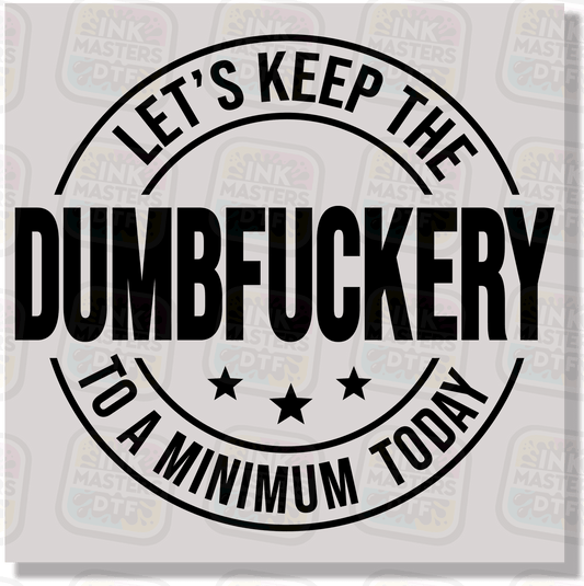 Let's Keep The Dumbfuckery To A Minium Today DTF Transfer - Ink Masters DTF
