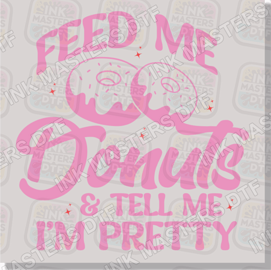 Feed Me Donuts And Tell Me I'm Pretty DTF Transfer - Ink Masters DTF