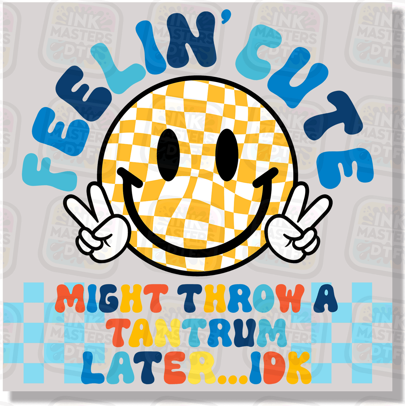 Feelin' Cute Might Throw A Tantrum Later IDK DTF Transfer Ink Masters DTF
