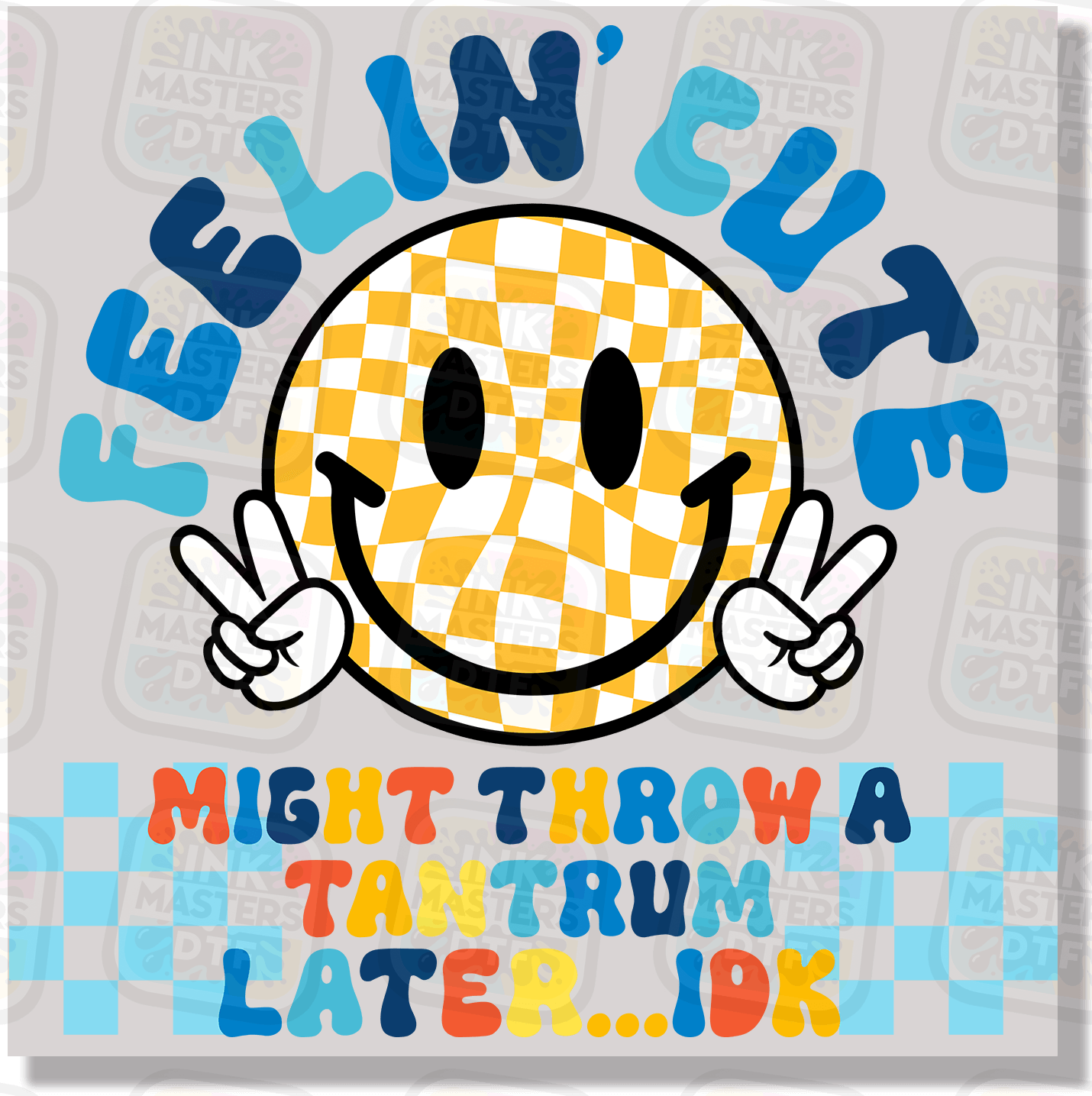 Feelin' Cute Might Throw A Tantrum Later IDK DTF Transfer - Ink Masters DTF
