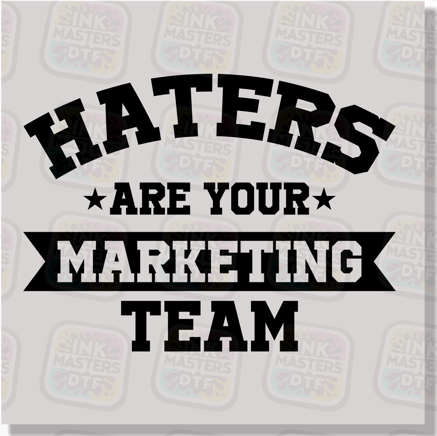 Haters Are Your Marketing Team DTF Transfer - Ink Masters DTF