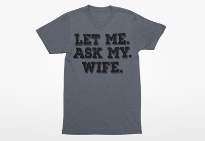 Let Me Ask My Wife T-Shirt - Funny Men's Graphic Tee - Humor Joke Shirt for Casual Wear - Ink Masters DTF