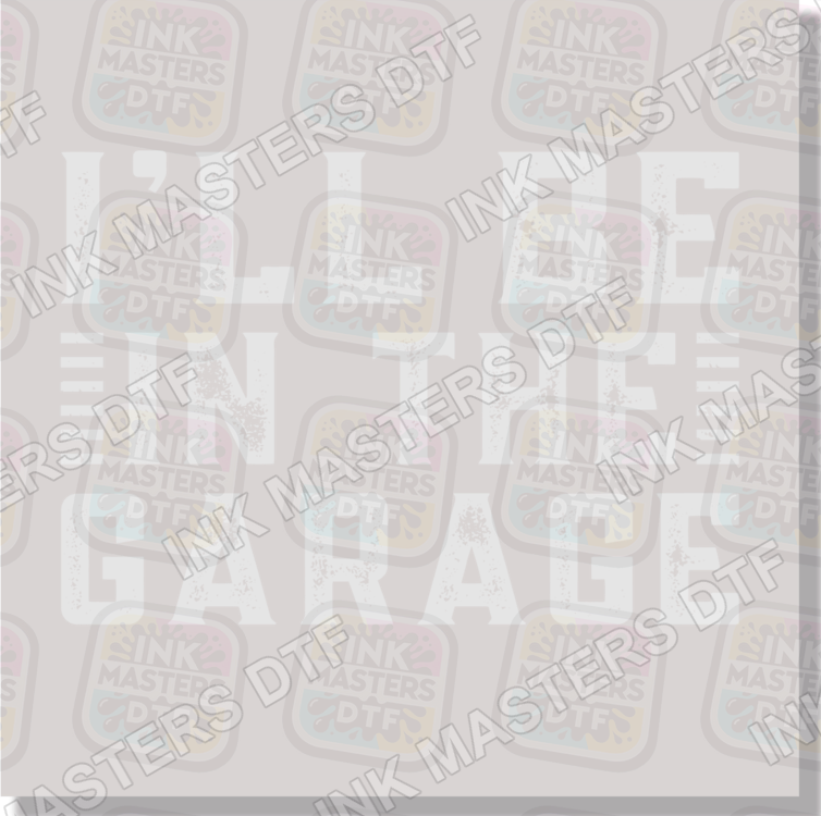 I'll Be In The Garage DTF Transfer - Ink Masters DTF