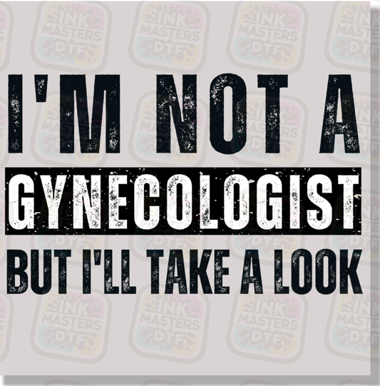 I'm Not A Gynecologist But I'll Take A Look DTF Transfer - Ink Masters DTF
