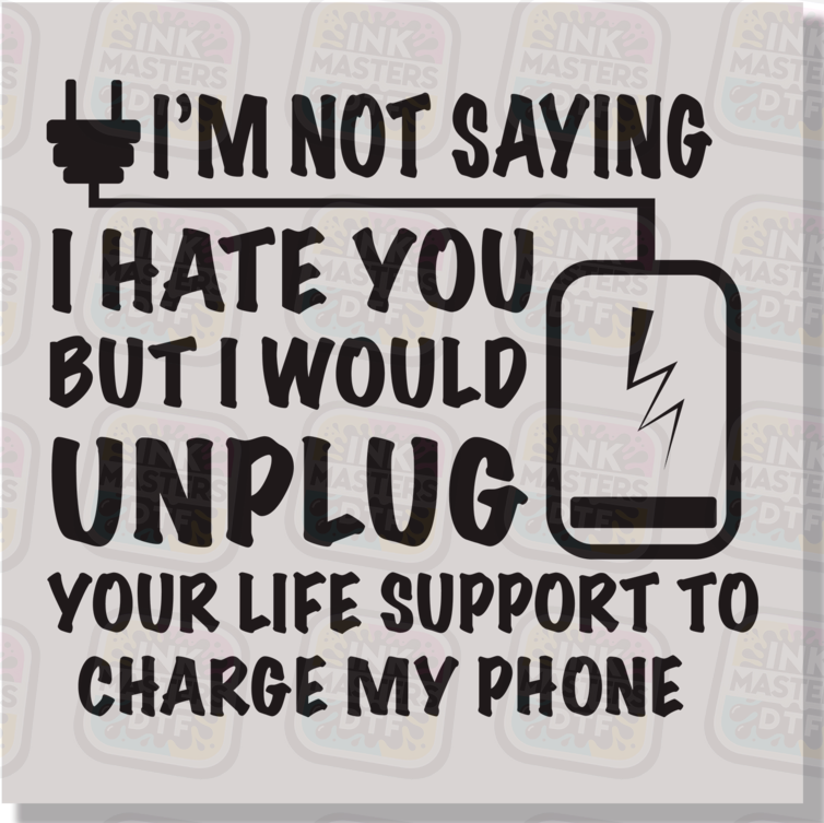 I'm Not Saying I Hate You But I Would Unplug Your Life Support DTF Transfer - Ink Masters DTF