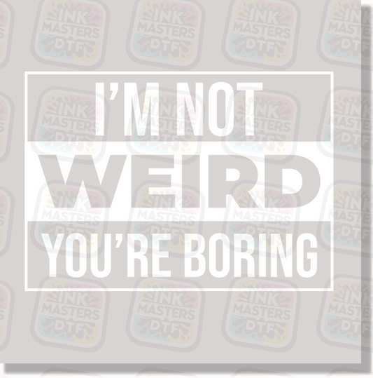 I'm Not Weird You're Boring DTF Transfer - Ink Masters DTF