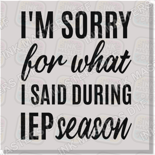 I'm Sorry For What I Said During IEP Season DTF Transfer - Ink Masters DTF