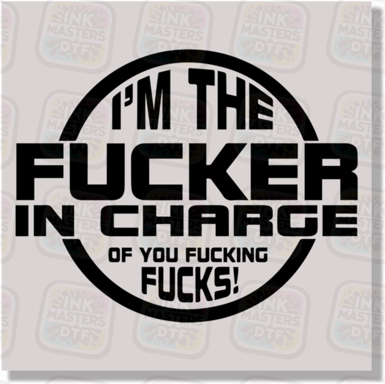 I'm The Fucker In Charge DTF Transfer - Ink Masters DTF