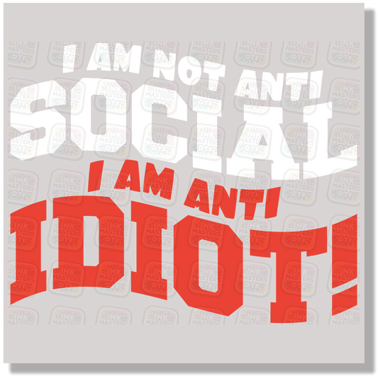 I Am Not Anti Social I Am Anti Idiot DTF Transfer - Ink Masters DTF