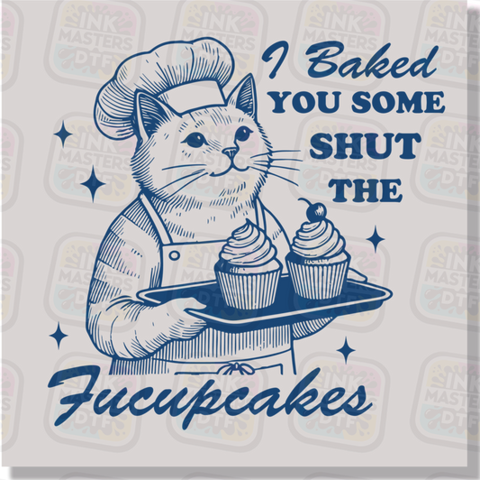 I Baked You Some Shut The Fucupcakes DTF Transfer