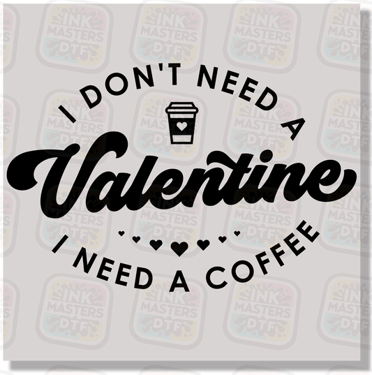 I Don't Need A Valentine I Need A Coffee DTF Transfer - Ink Masters DTF