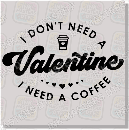 I Don't Need A Valentine I Need A Coffee DTF Transfer - Ink Masters DTF