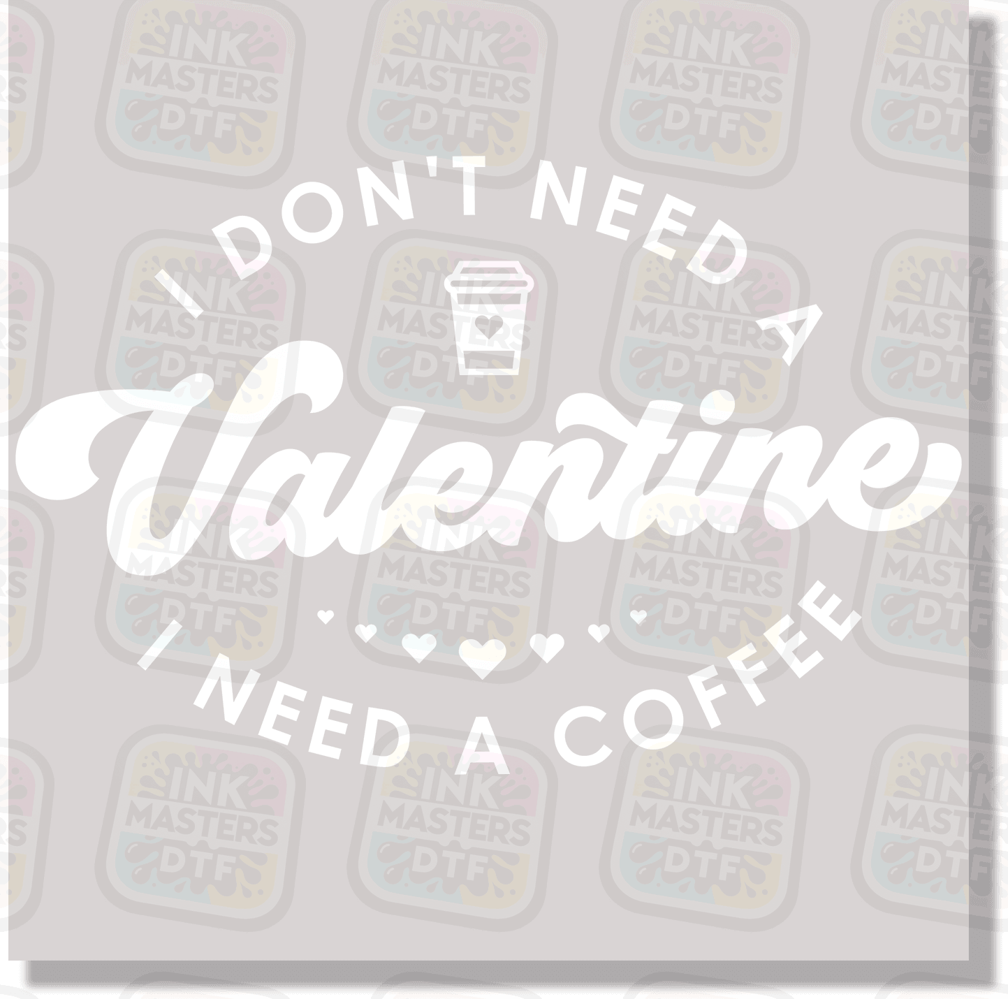 I Don't Need A Valentine I Need A Coffee DTF Transfer - Ink Masters DTF