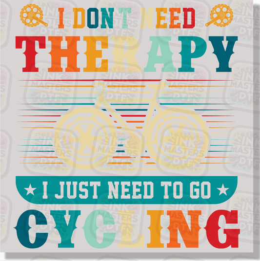 I Don't Need Therapy I Just Need To Go Cycling DTF Transfer - Ink Masters DTF