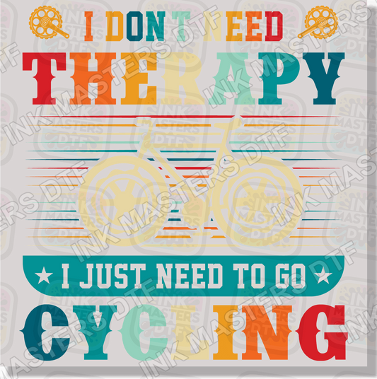 I Don't Need Therapy I Just Need To Go Cycling DTF Transfer - Ink Masters DTF