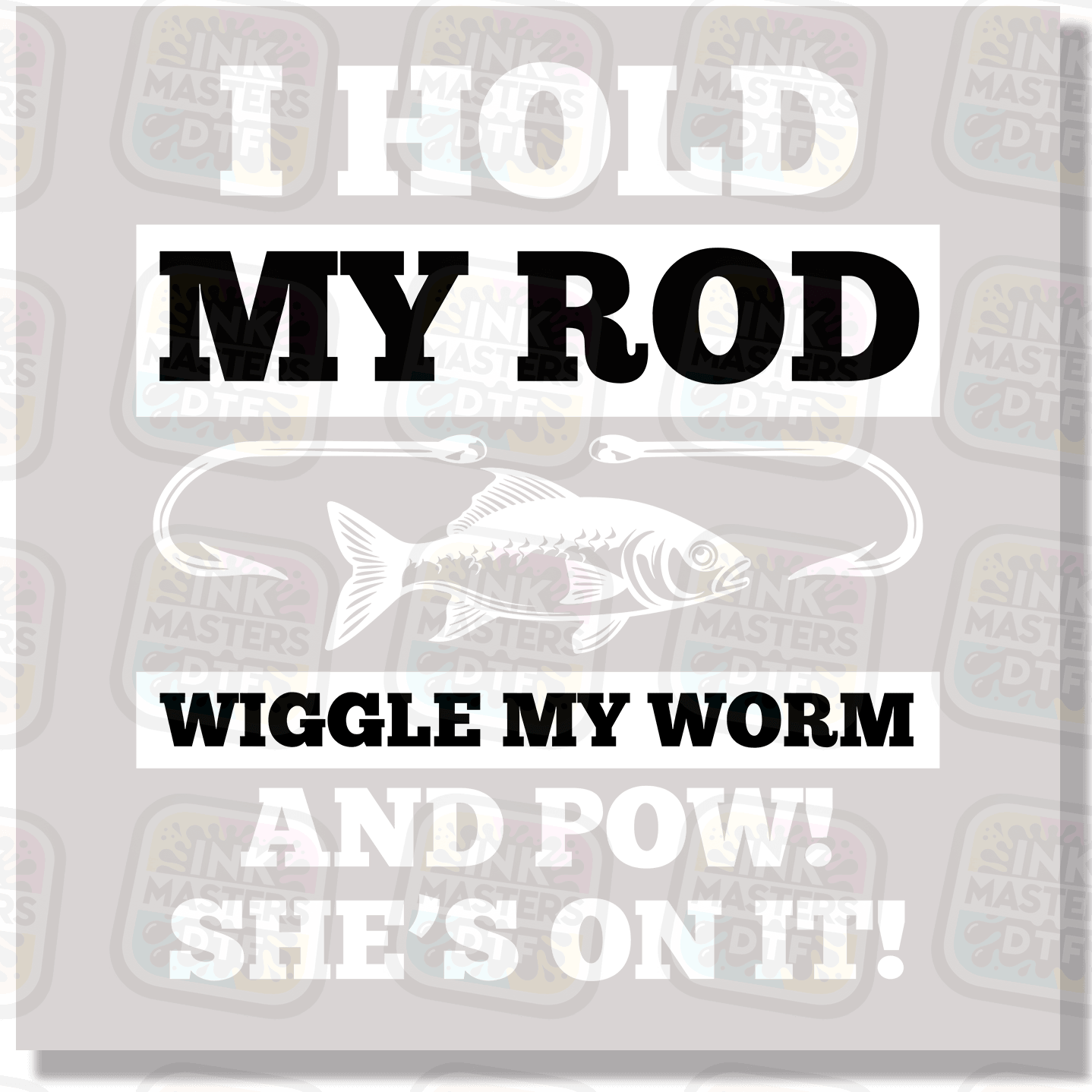 I Hold My Rod DTF Transfer - Ink Masters DTF