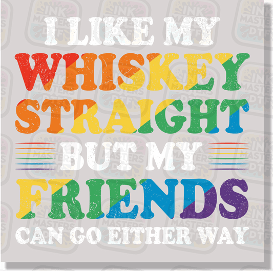 I Like My Whiskey Straight But My Friends Can Go Either Way DTF Transfer - Ink Masters DTF