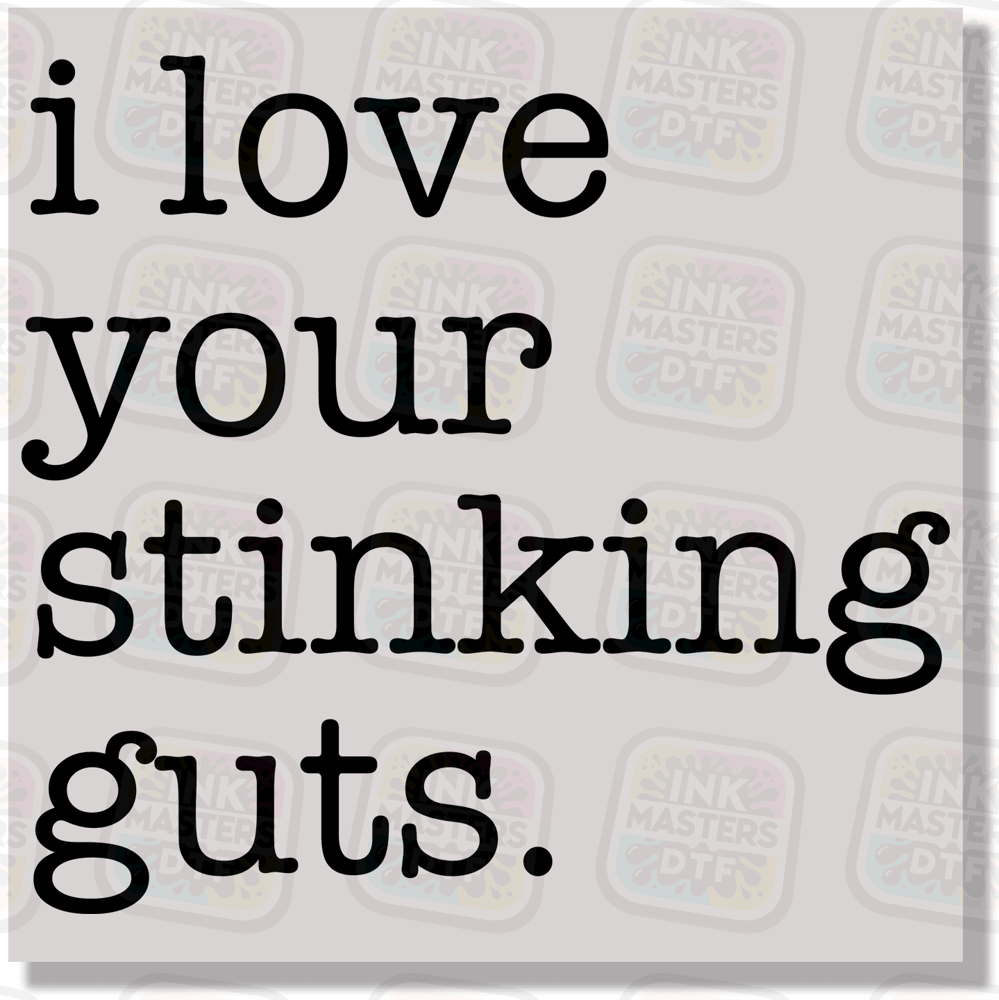 I Love Your Stinking Guts DTF Transfer - Ink Masters DTF