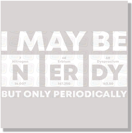 I May Be Nerdy But Only Periodically DTF Transfer - Ink Masters DTF