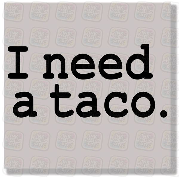 I Need A Taco DTF Transfer - Ink Masters DTF