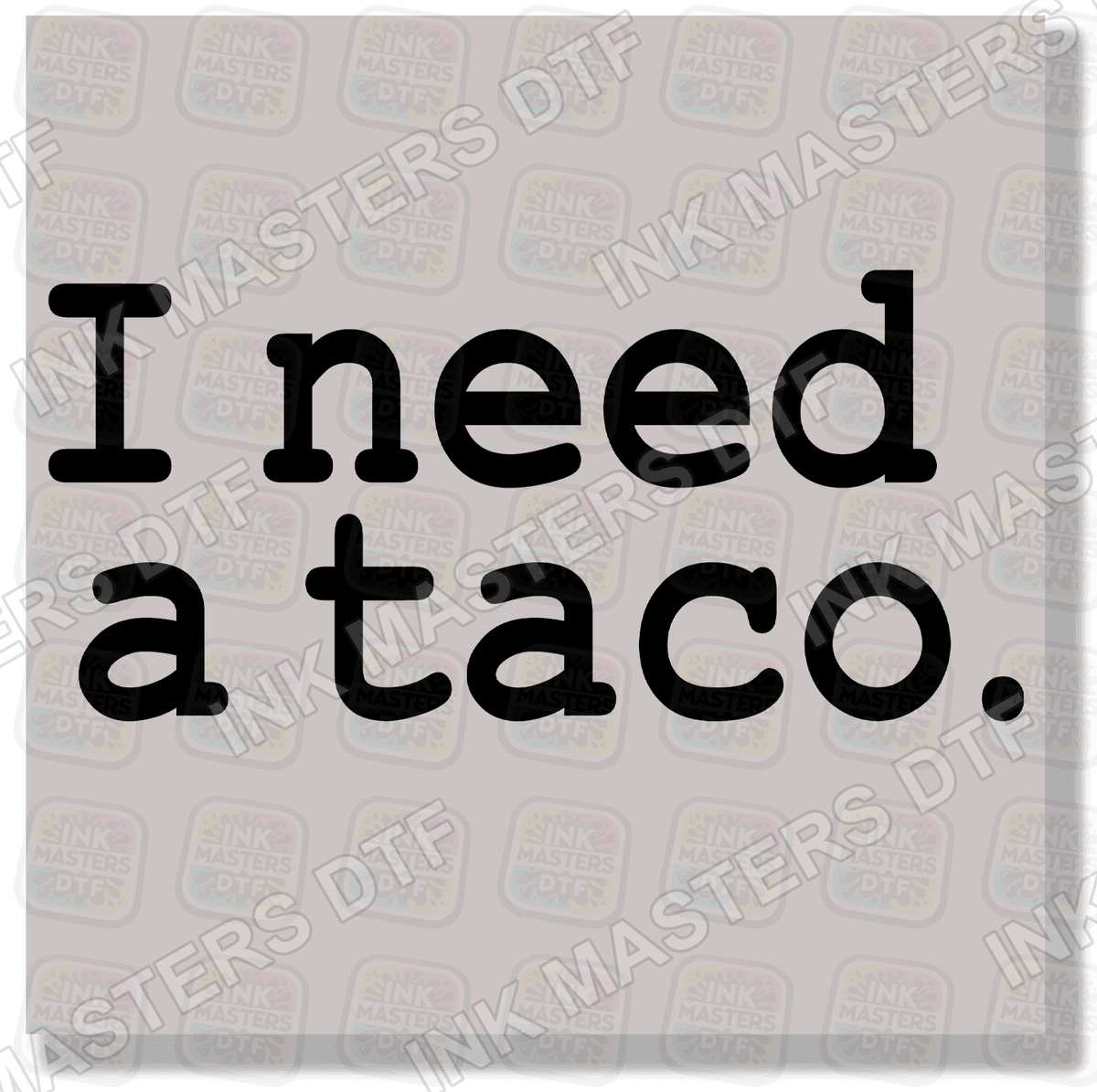 I Need A Taco DTF Transfer - Ink Masters DTF
