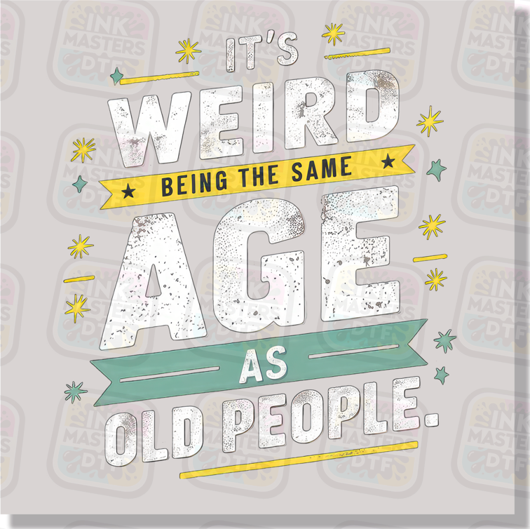 It's Weird Being The Same Age As Old People DTF Transfer - Ink Masters DTF