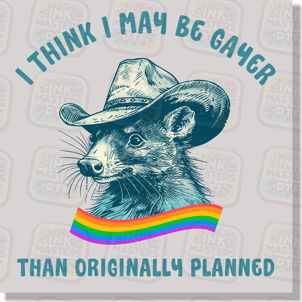I Think I May Be Gayer Than Originally Planned DTF Transfer - Ink Masters DTF