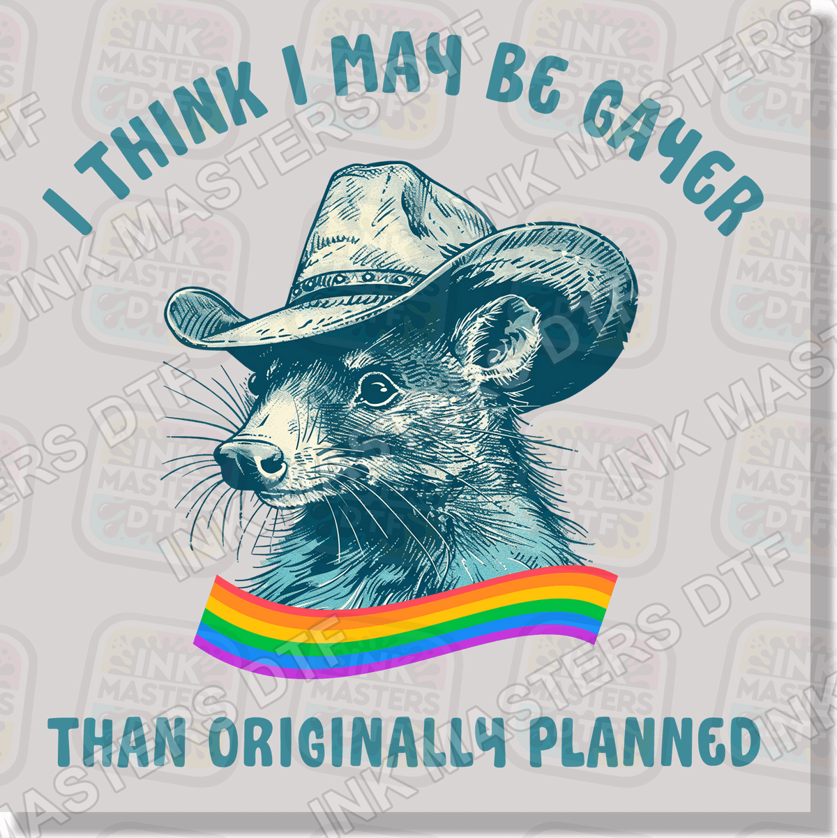 I Think I May Be Gayer Than Originally Planned DTF Transfer - Ink Masters DTF