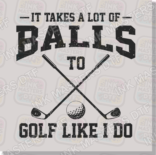 It Takes A Lot Of Balls To Golf Like I Do DTF Transfer - Ink Masters DTF
