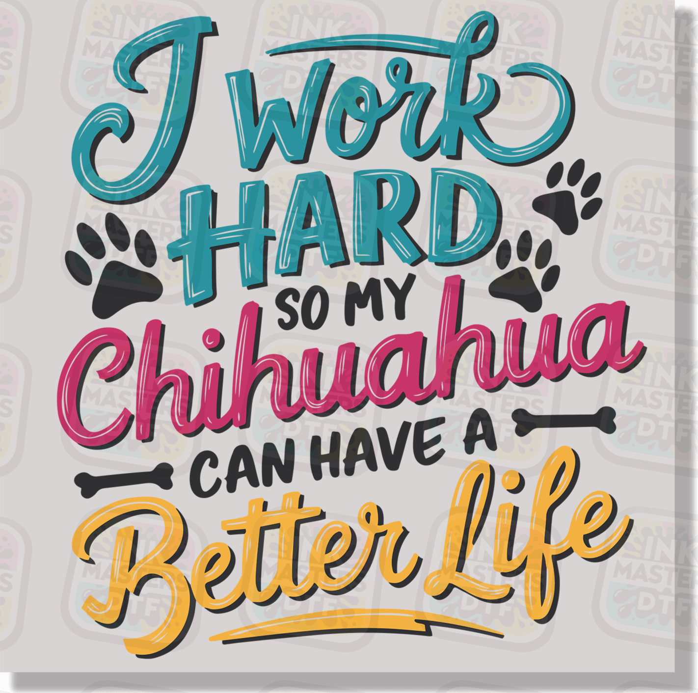 I Work Hard So My Chihuahua Can Have A Better Life DTF Transfer - Ink Masters DTF