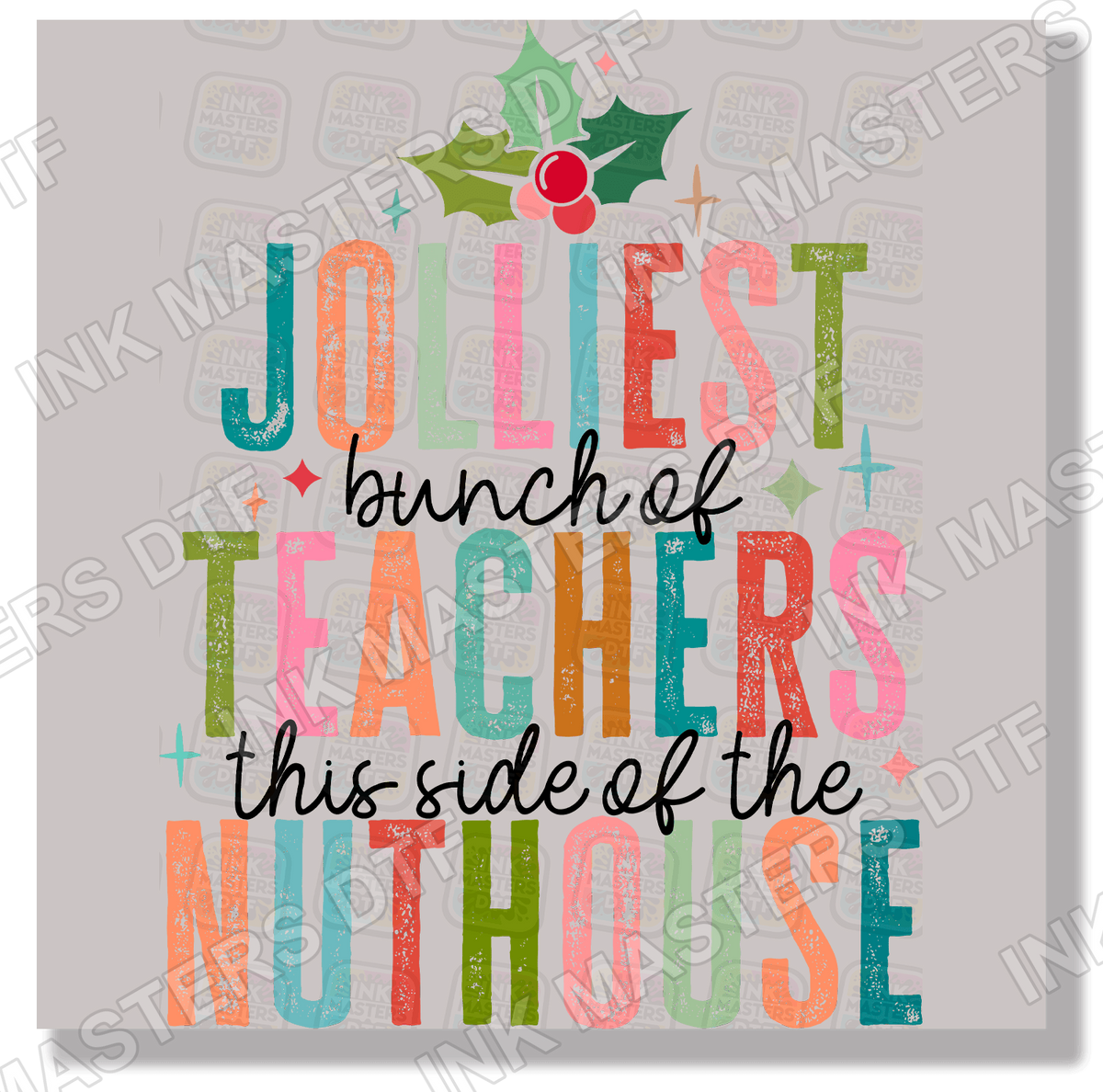 Jolliest Bunch Of Teachers This Side Of The Nuthouse DTF Transfer - Ink Masters DTF
