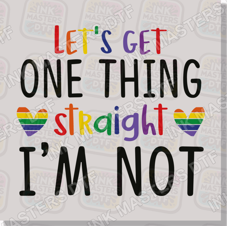 Lets Get One Thing Straight I'm Not DTF Transfer - Ink Masters DTF
