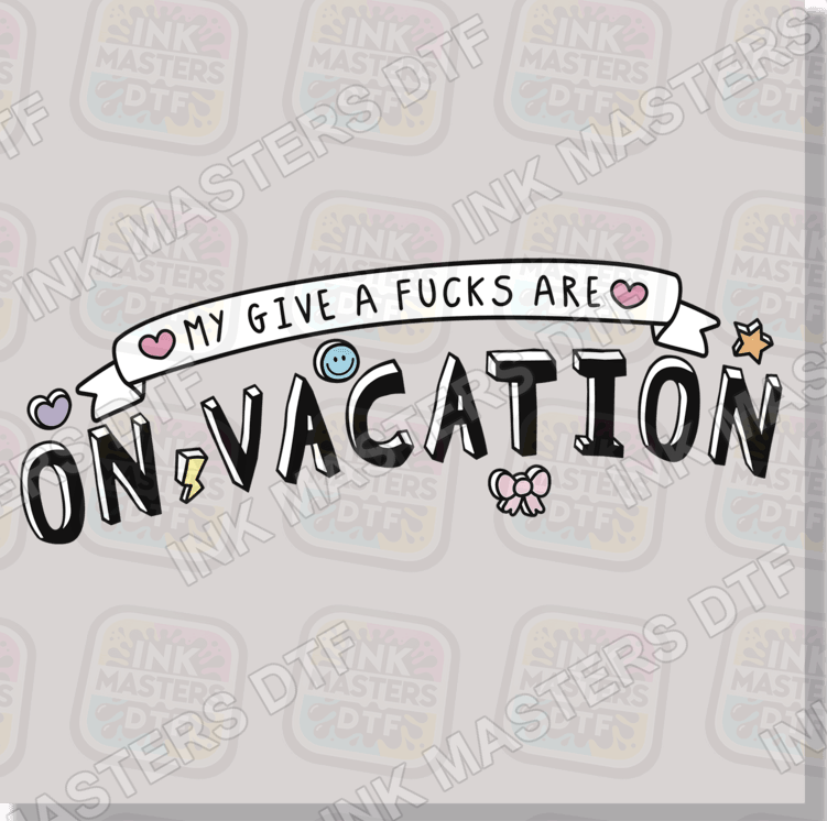 My Give A Fucks Are On Vacation DTF Transfer - Ink Masters DTF