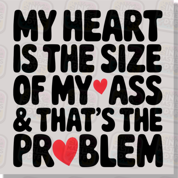 My Heart Is The Size Of My Ass And That's The Problem DTF Transfer