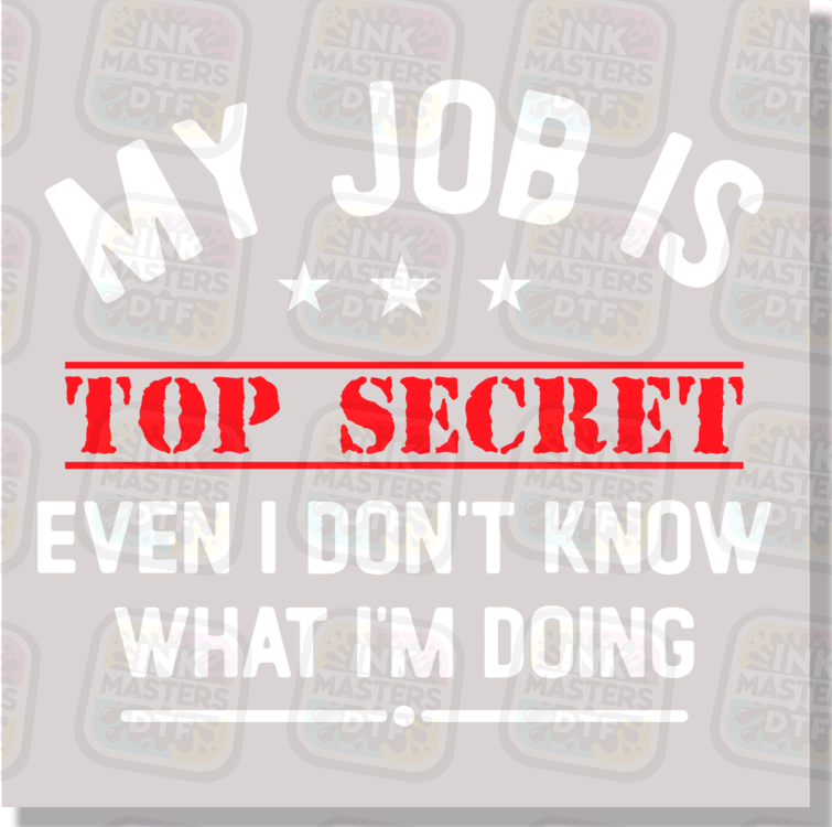 My Job Is Top Secret Even I Don't Know What I'm Doing DTF Transfer - Ink Masters DTF