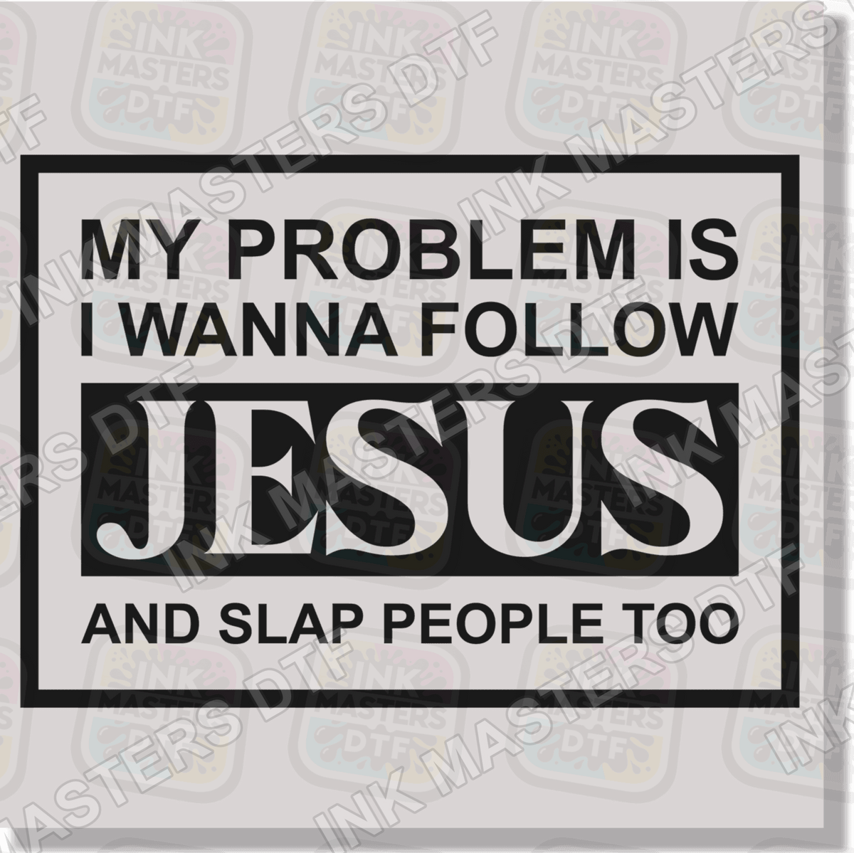 My Problem Is I Wanna Follow Jesus And Slap People Too DTF Transfer - Ink Masters DTF