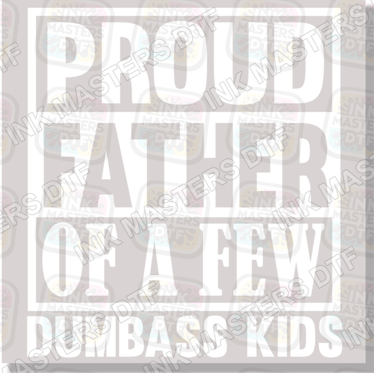 Proud Father Of A Few Dumbass Kids DTF Transfer - Ink Masters DTF