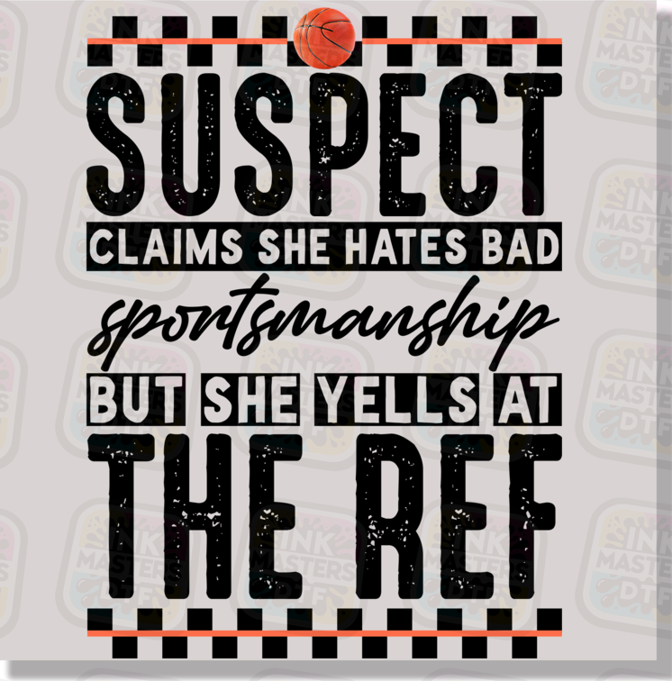 Suspect Claims She Hates Bad Sportsmanship But She Yells At The Ref Basketball Season DTF Transfer - Ink Masters DTF