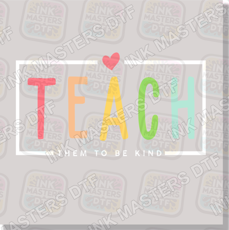 Teach Them To Be Kind DTF Transfer - Ink Masters DTF